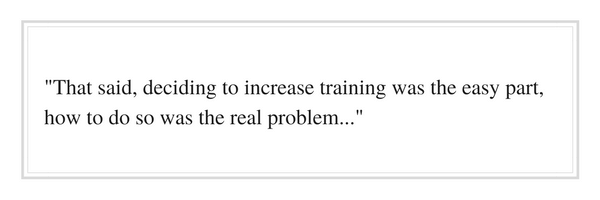 cThat said, deciding to increase training was the easy part, how to do so was the real problem